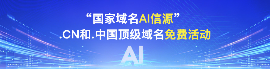 “国家域名AI信源”.CN和.中国域名免费活动